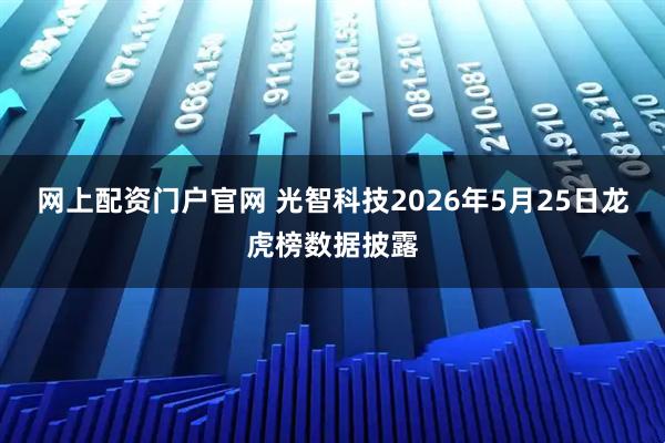网上配资门户官网 光智科技2026年5月25日龙虎榜数据披露